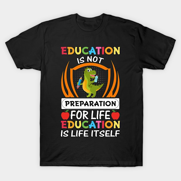 Education Is Not Preparation For Life Education Is Life Itself - Back to School T-Shirt by JoyFabrika